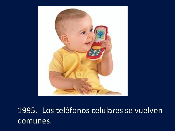 1995. - Los teléfonos celulares se vuelven comunes. 