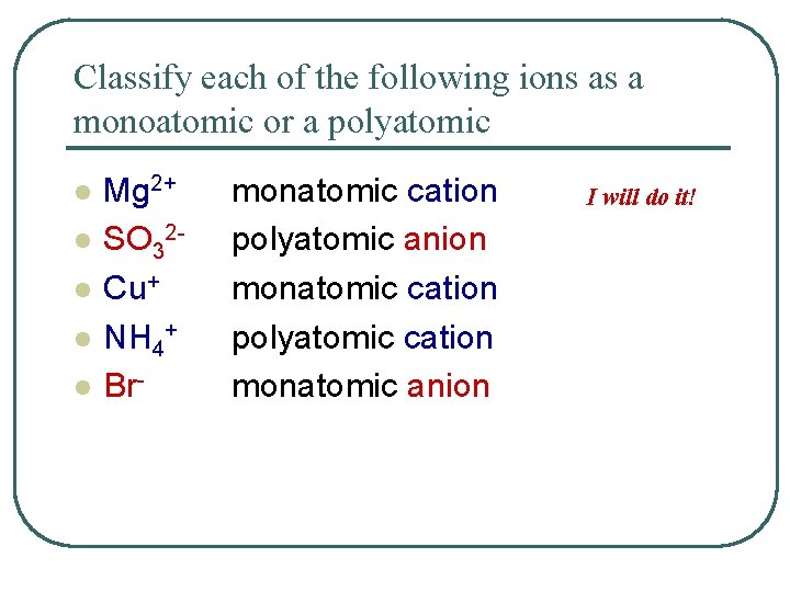 Classify each of the following ions as a monoatomic or a polyatomic l l