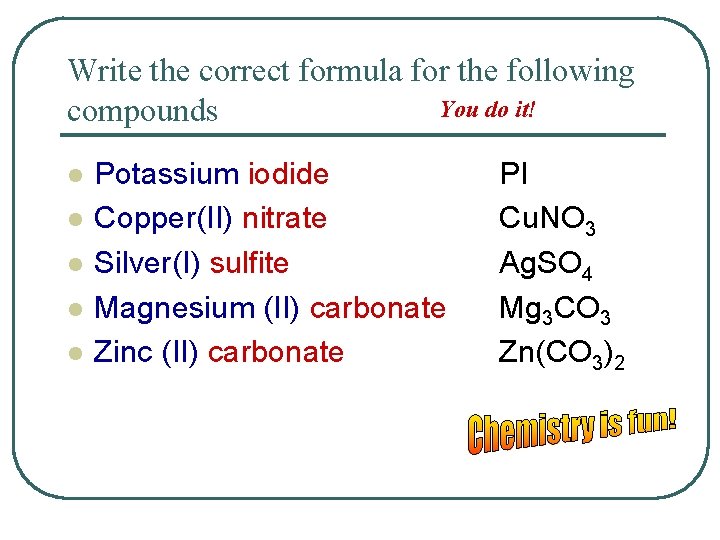 Write the correct formula for the following You do it! compounds l l l