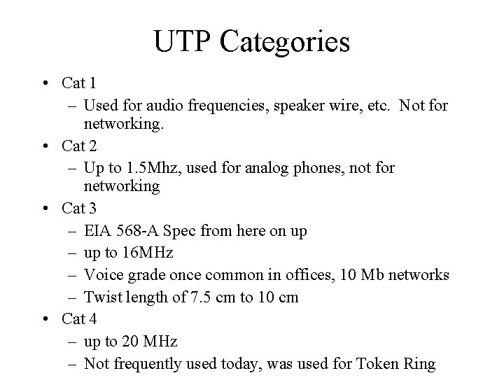 UTP Categories • Cat 1 – Used for audio frequencies, speaker wire, etc. Not