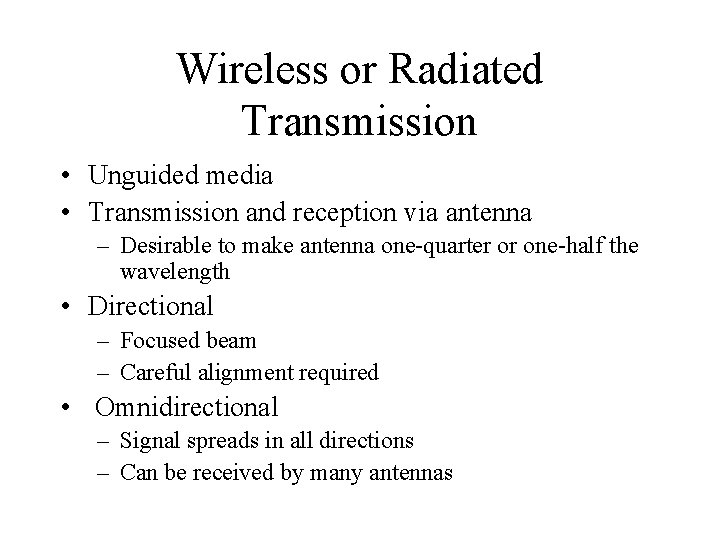 Wireless or Radiated Transmission • Unguided media • Transmission and reception via antenna –