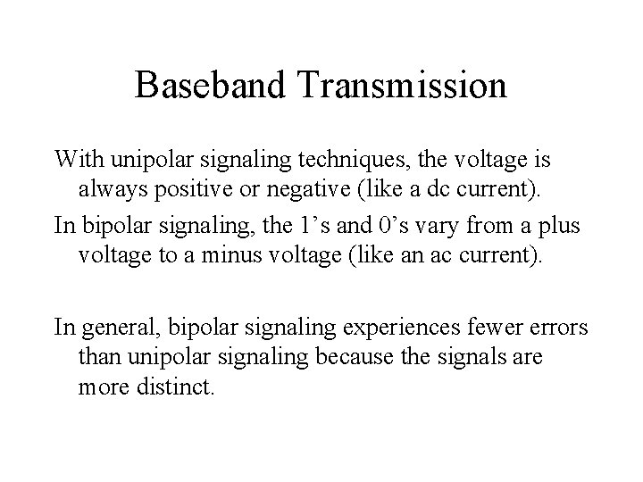 Baseband Transmission With unipolar signaling techniques, the voltage is always positive or negative (like