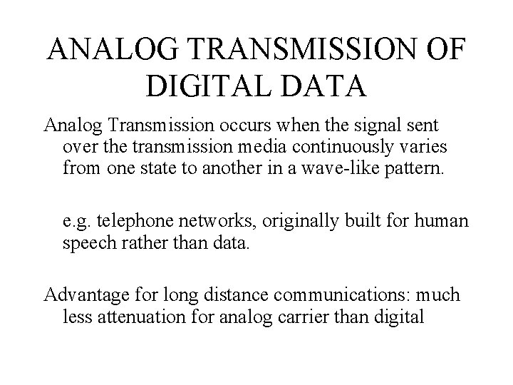 ANALOG TRANSMISSION OF DIGITAL DATA Analog Transmission occurs when the signal sent over the