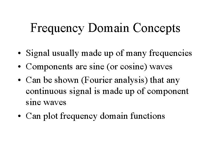 Frequency Domain Concepts • Signal usually made up of many frequencies • Components are