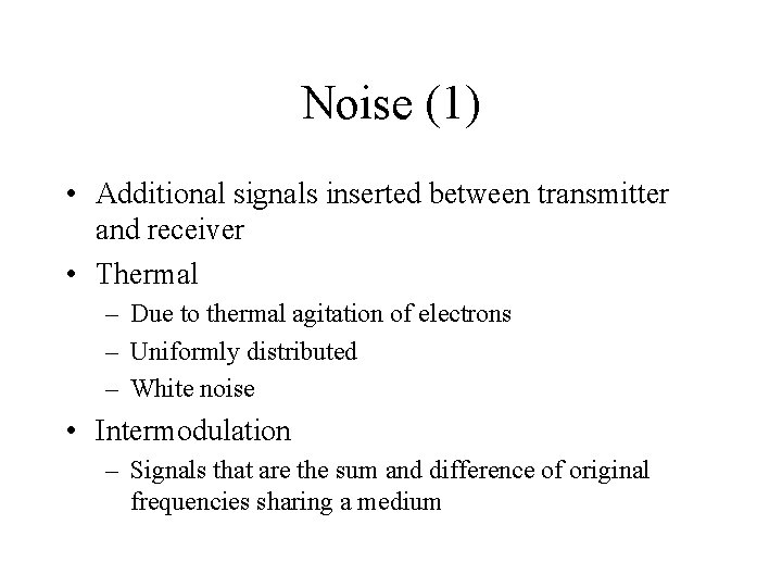 Noise (1) • Additional signals inserted between transmitter and receiver • Thermal – Due