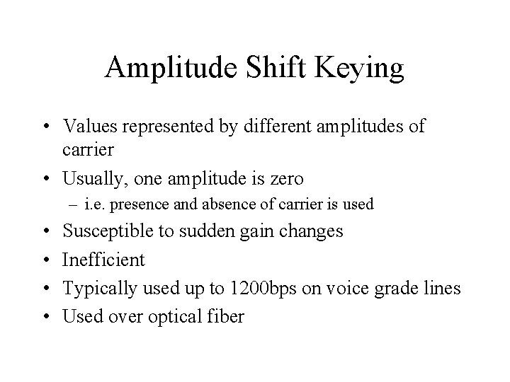 Amplitude Shift Keying • Values represented by different amplitudes of carrier • Usually, one