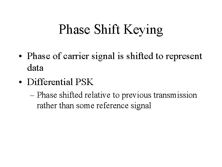 Phase Shift Keying • Phase of carrier signal is shifted to represent data •