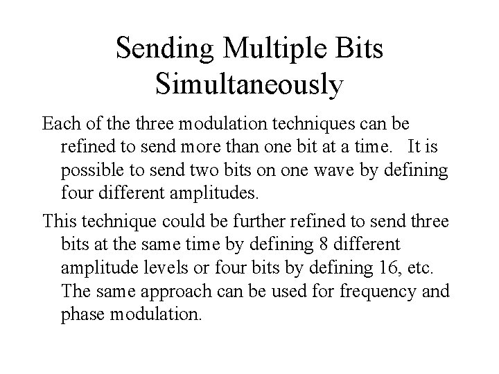 Sending Multiple Bits Simultaneously Each of the three modulation techniques can be refined to