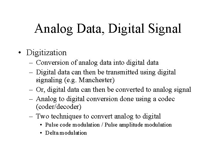 Analog Data, Digital Signal • Digitization – Conversion of analog data into digital data