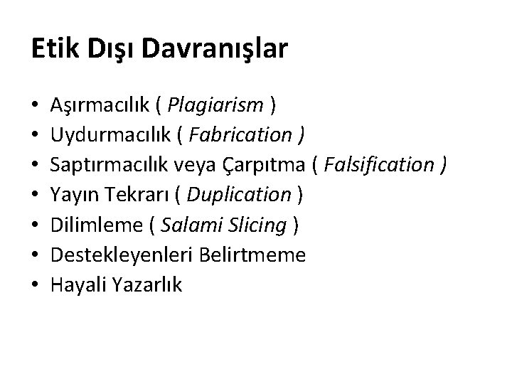 Etik Dışı Davranışlar • • Aşırmacılık ( Plagiarism ) Uydurmacılık ( Fabrication ) Saptırmacılık