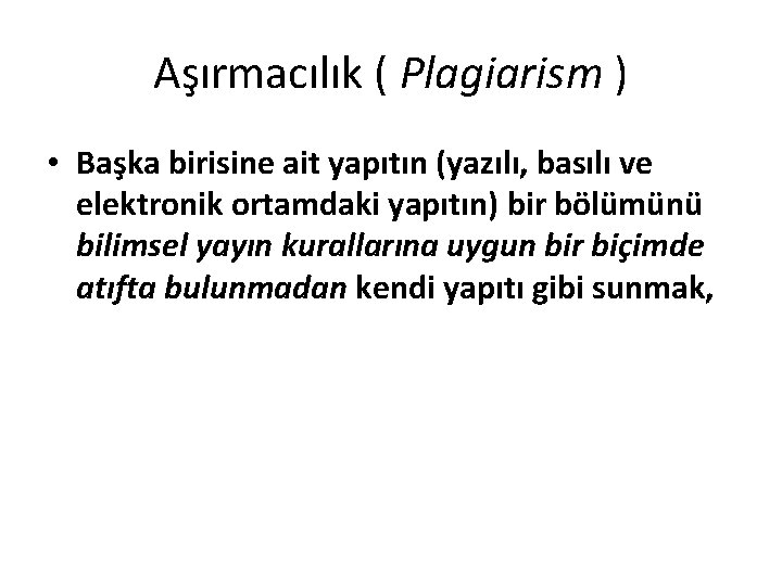 Aşırmacılık ( Plagiarism ) • Başka birisine ait yapıtın (yazılı, basılı ve elektronik ortamdaki