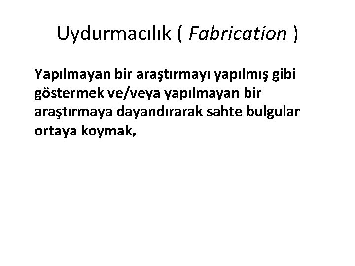 Uydurmacılık ( Fabrication ) Yapılmayan bir araştırmayı yapılmış gibi göstermek ve/veya yapılmayan bir araştırmaya