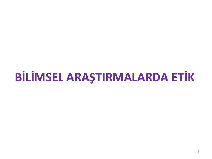 BİLİMSEL ARAŞTIRMALARDA ETİK 2 