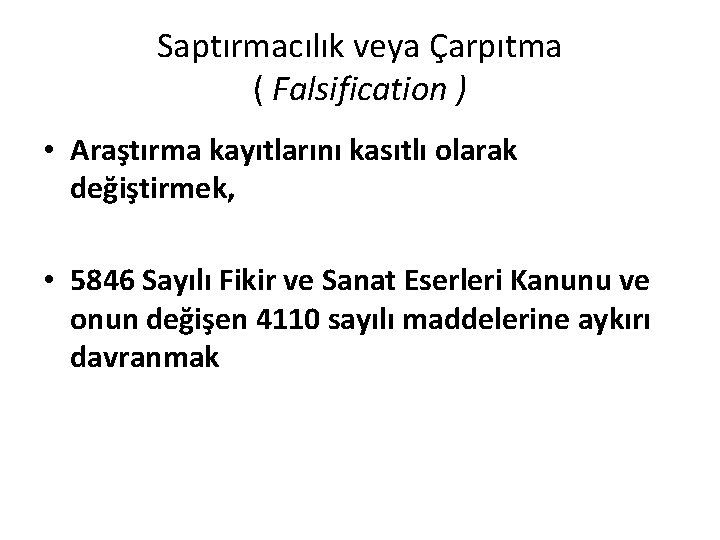 Saptırmacılık veya Çarpıtma ( Falsification ) • Araştırma kayıtlarını kasıtlı olarak değiştirmek, • 5846