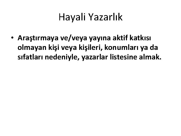 Hayali Yazarlık • Araştırmaya ve/veya yayına aktif katkısı olmayan kişi veya kişileri, konumları ya