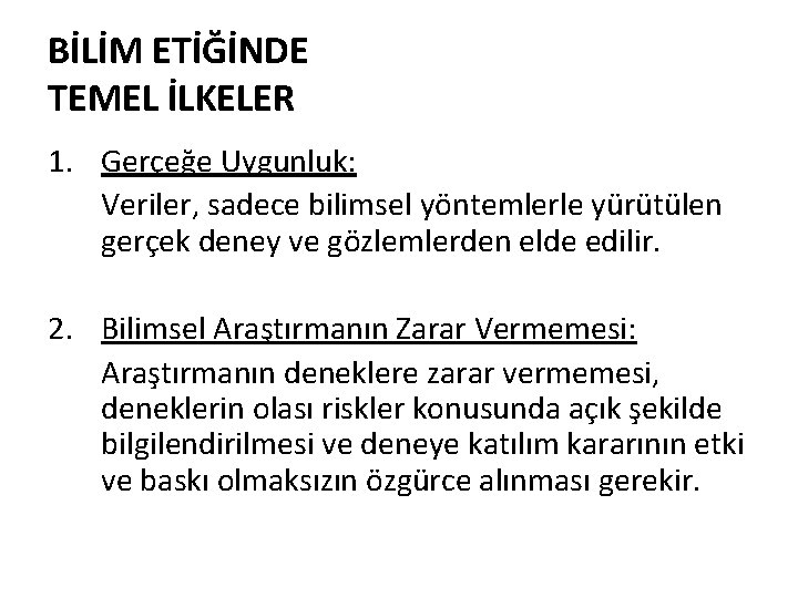 BİLİM ETİĞİNDE TEMEL İLKELER 1. Gerçeğe Uygunluk: Veriler, sadece bilimsel yöntemlerle yürütülen gerçek deney