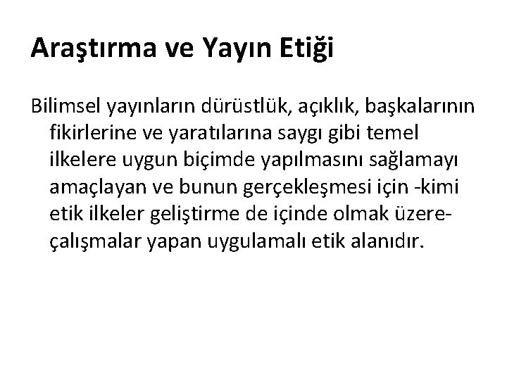 Araştırma ve Yayın Etiği Bilimsel yayınların dürüstlük, açıklık, başkalarının fikirlerine ve yaratılarına saygı gibi