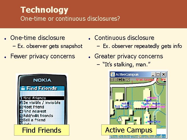 Technology One-time or continuous disclosures? One-time disclosure – Ex. observer gets snapshot Fewer privacy