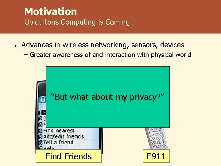 Motivation Ubiquitous Computing is Coming Advances in wireless networking, sensors, devices – Greater awareness