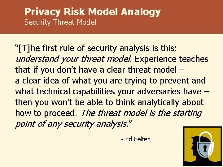 Privacy Risk Model Analogy Security Threat Model “[T]he first rule of security analysis is
