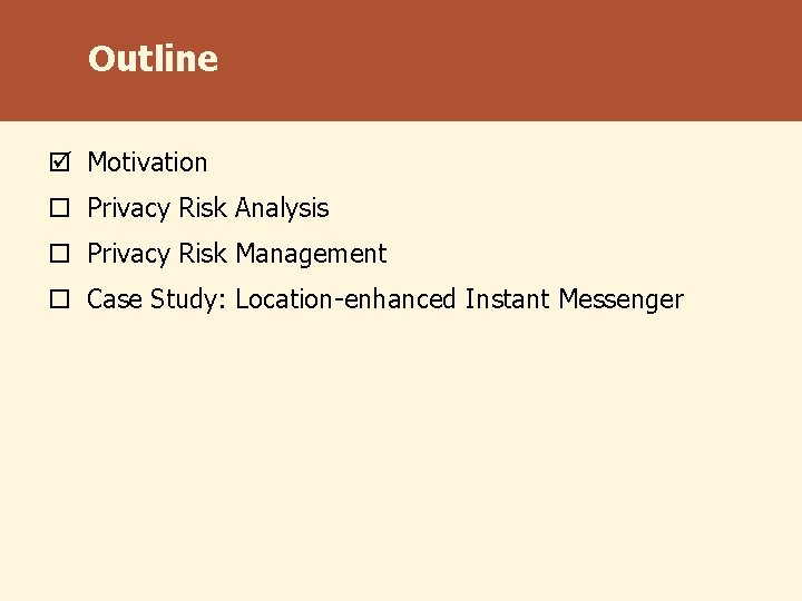 Outline þ Motivation o Privacy Risk Analysis o Privacy Risk Management o Case Study: