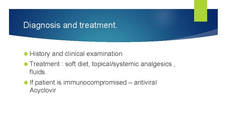 Diagnosis and treatment. History and clinical examination Treatment : soft diet, topical/systemic analgesics ,