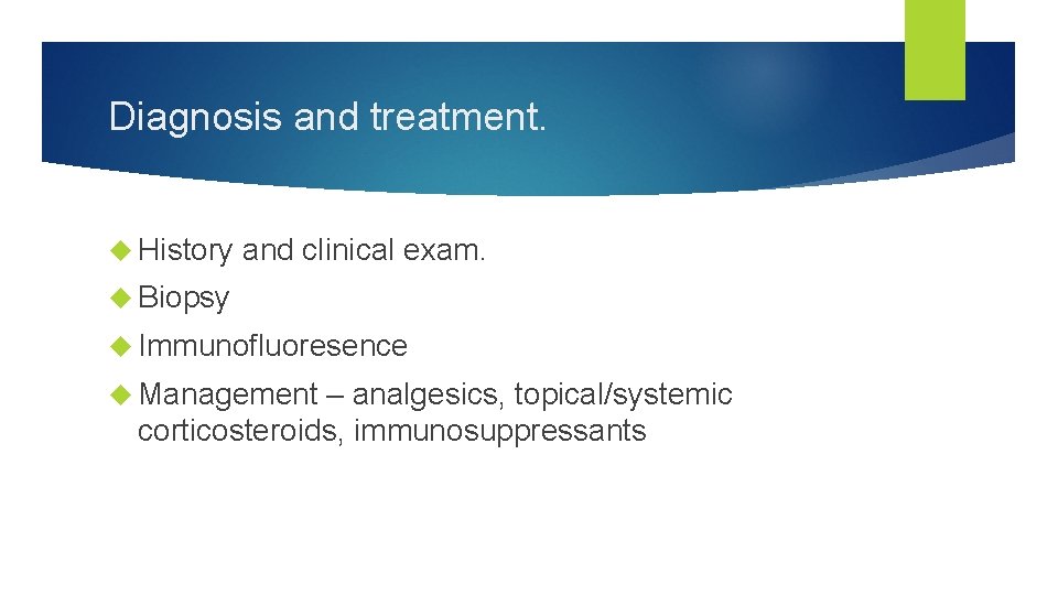 Diagnosis and treatment. History and clinical exam. Biopsy Immunofluoresence Management – analgesics, topical/systemic corticosteroids,