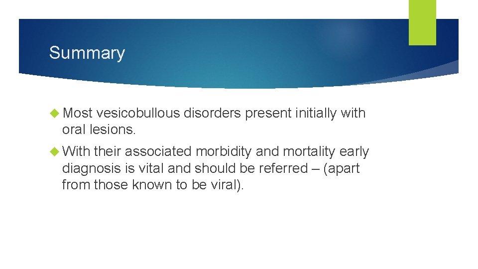 Summary Most vesicobullous disorders present initially with oral lesions. With their associated morbidity and