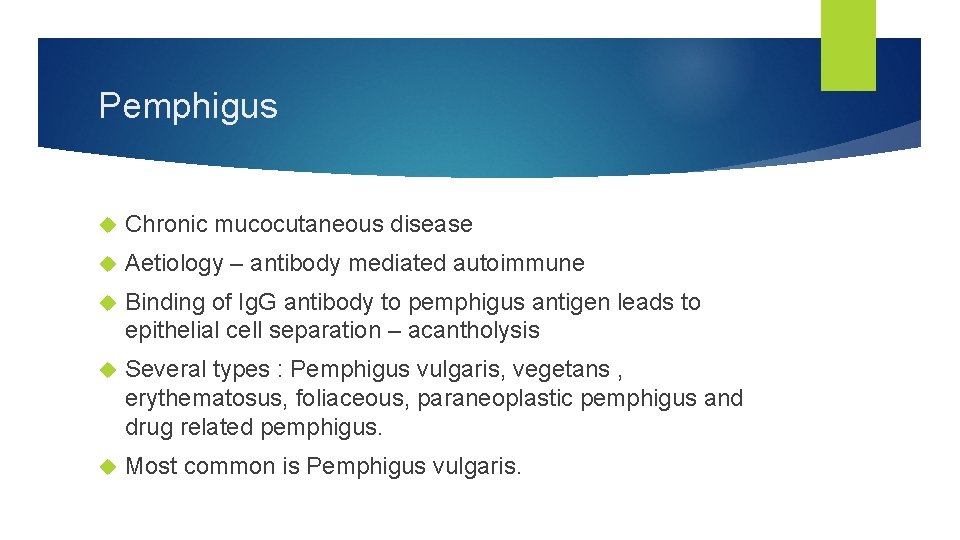 Pemphigus Chronic mucocutaneous disease Aetiology – antibody mediated autoimmune Binding of Ig. G antibody