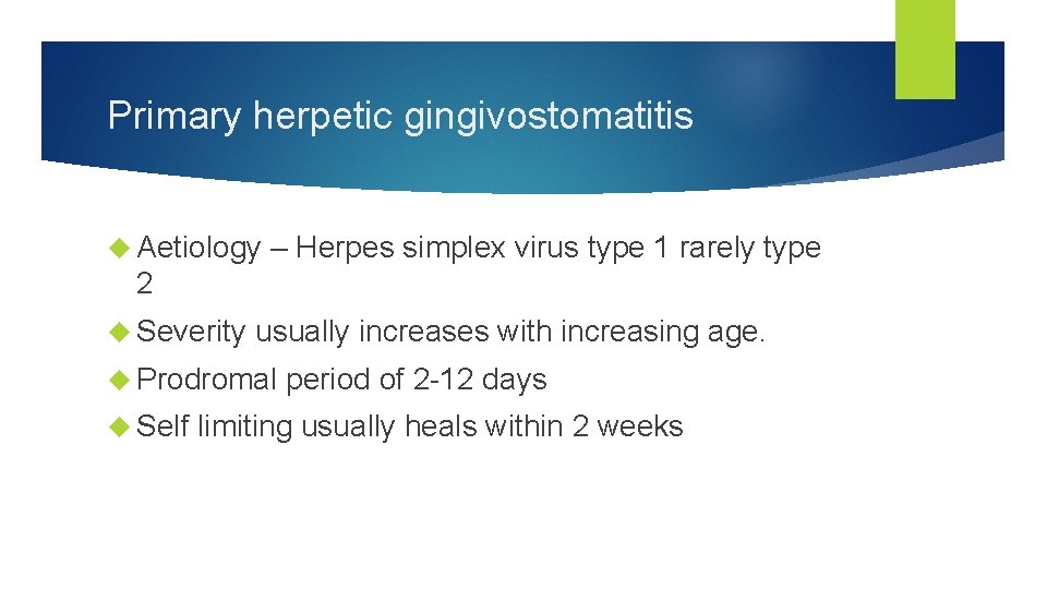 Primary herpetic gingivostomatitis Aetiology – Herpes simplex virus type 1 rarely type 2 Severity