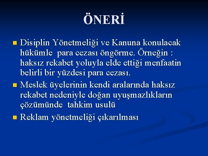 ÖNERİ Disiplin Yönetmeliği ve Kanuna konulacak hükümle para cezası öngörme. Örneğin : haksız rekabet