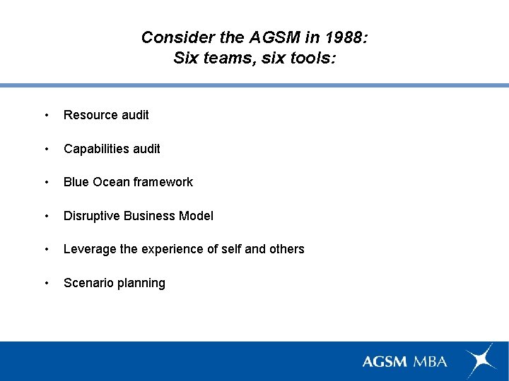 Consider the AGSM in 1988: Six teams, six tools: • Resource audit • Capabilities