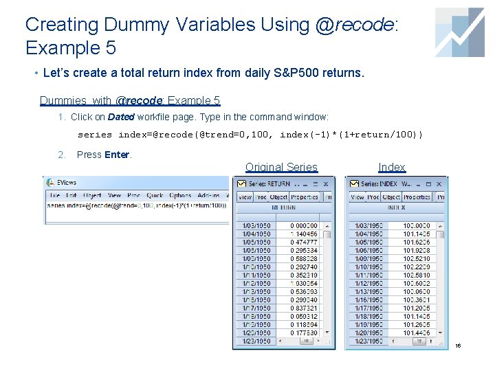 Creating Dummy Variables Using @recode: Example 5 • Let’s create a total return index Creating Dummy Variables Using @recode: Example 5 • Let’s create a total return index