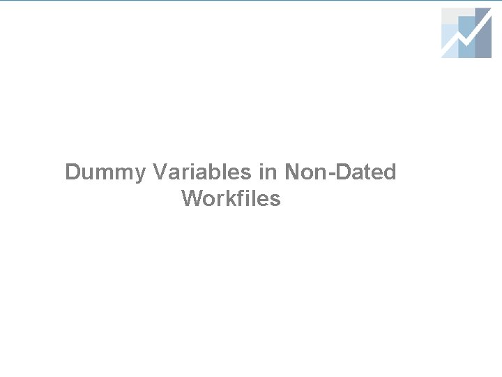 Dummy Variables in Non-Dated Workfiles Dummy Variables in Non-Dated Workfiles