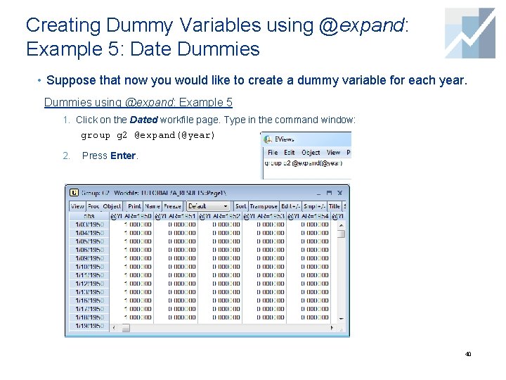 Creating Dummy Variables using @expand: Example 5: Date Dummies • Suppose that now you Creating Dummy Variables using @expand: Example 5: Date Dummies • Suppose that now you