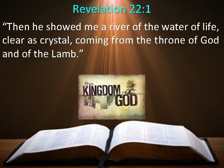 Revelation 22: 1 “Then he showed me a river of the water of life,