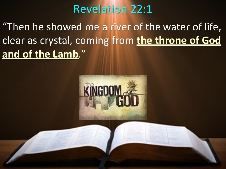 Revelation 22: 1 “Then he showed me a river of the water of life,