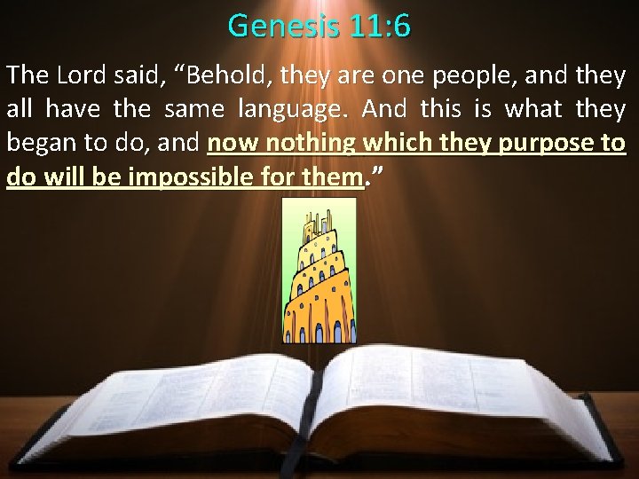 Genesis 11: 6 The Lord said, “Behold, they are one people, and they all