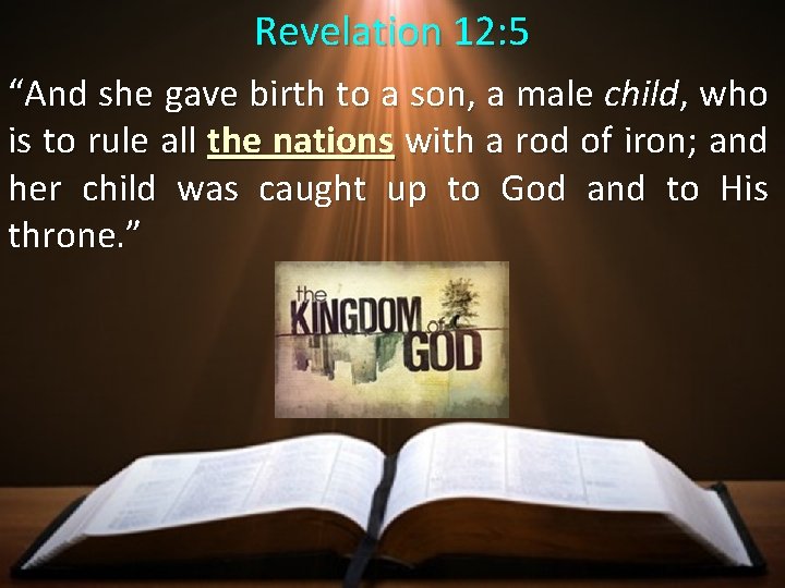 Revelation 12: 5 “And she gave birth to a son, a male child, who