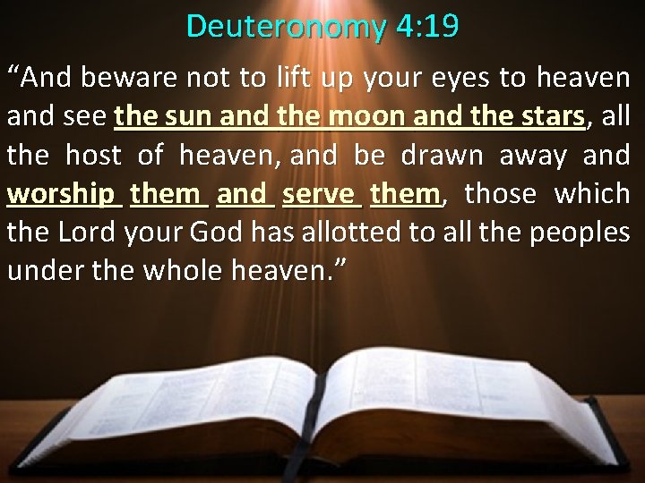 Deuteronomy 4: 19 “And beware not to lift up your eyes to heaven and