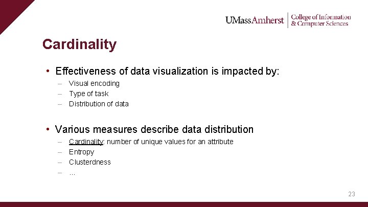Cardinality • Effectiveness of data visualization is impacted by: – Visual encoding – Type Cardinality • Effectiveness of data visualization is impacted by: – Visual encoding – Type