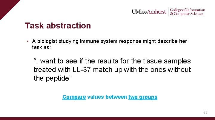 Task abstraction • A biologist studying immune system response might describe her task as: Task abstraction • A biologist studying immune system response might describe her task as: