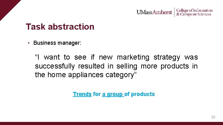 Task abstraction • Business manager: “I want to see if new marketing strategy was