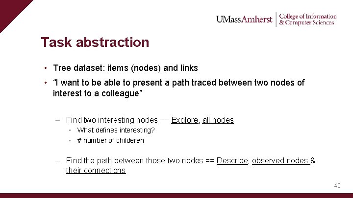 Task abstraction • Tree dataset: items (nodes) and links • “I want to be