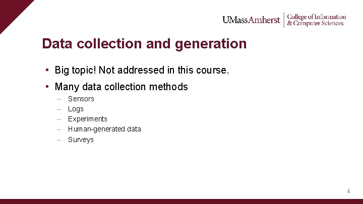 Data collection and generation • Big topic! Not addressed in this course. • Many