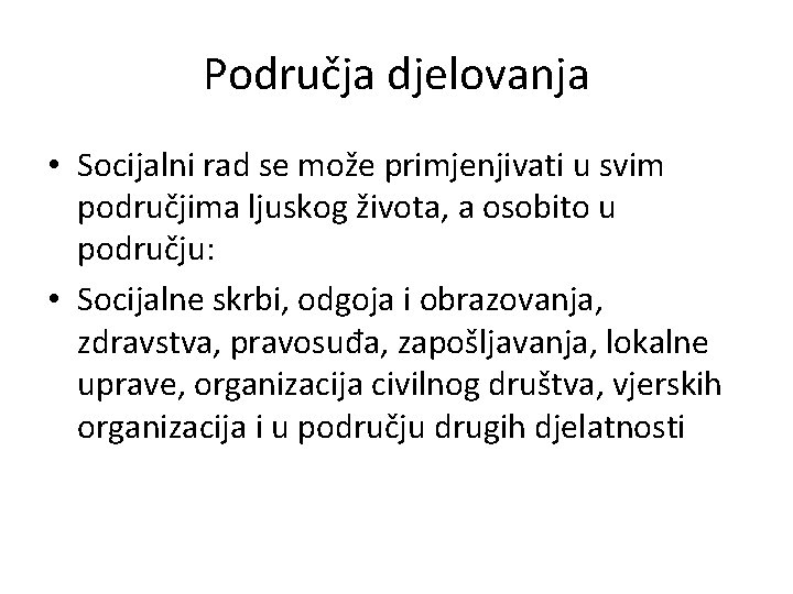 Područja djelovanja • Socijalni rad se može primjenjivati u svim područjima ljuskog života, a