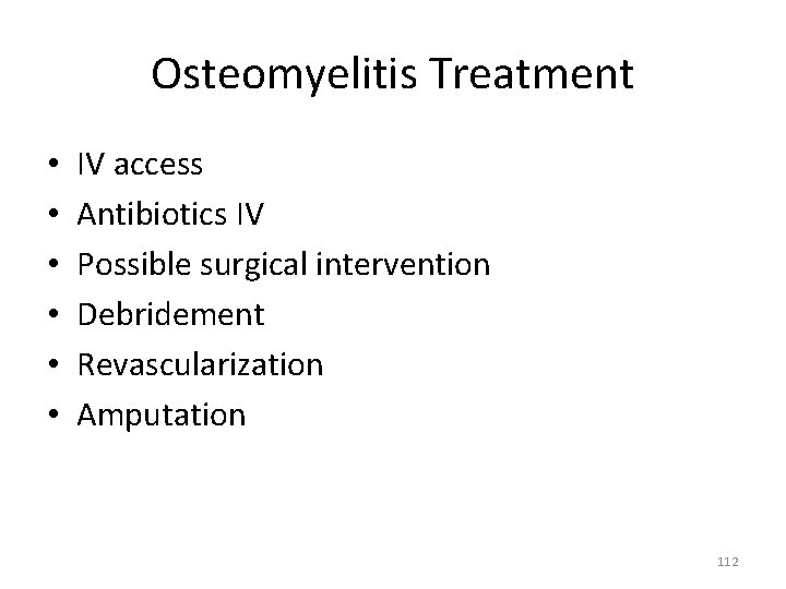 Osteomyelitis Treatment • • • IV access Antibiotics IV Possible surgical intervention Debridement Revascularization