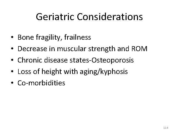 Geriatric Considerations • • • Bone fragility, frailness Decrease in muscular strength and ROM
