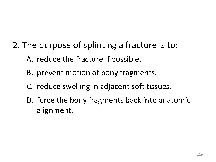 2. The purpose of splinting a fracture is to: A. reduce the fracture if