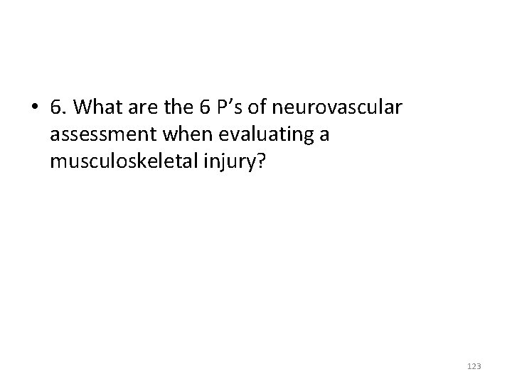  • 6. What are the 6 P’s of neurovascular assessment when evaluating a